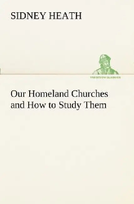 Our Homeland Churches and How to Study Them by Sidney Heath