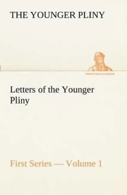 Letters of the Younger Pliny, First Series - Volume 1 by Pliny