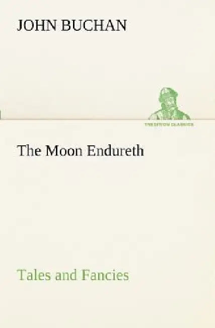 The Moon Endureth: Tales and Fancies by John Buchan