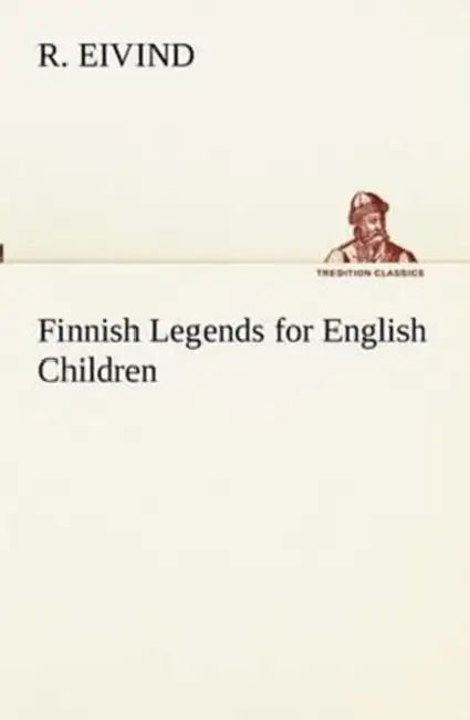 Finnish Legends for English Children by R. Eivind