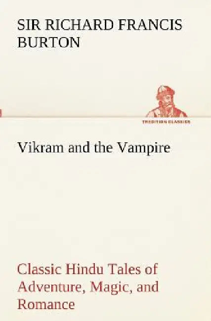 Vikram and the Vampire; Classic Hindu Tales of Adventure, Magic, and Romance by Richard Francis Burton