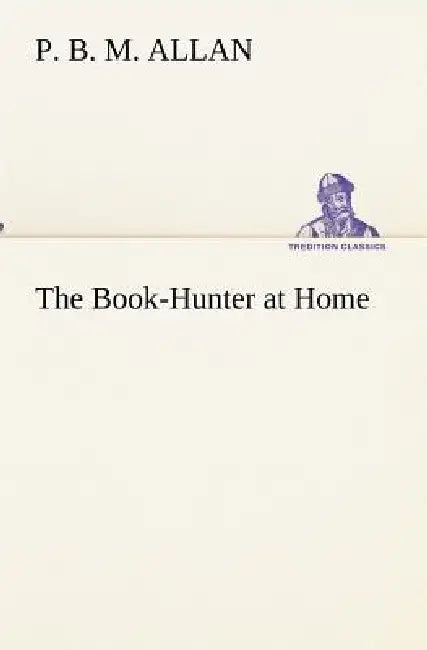 The Book-Hunter at Home by P. B. M. Allan