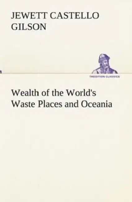 Wealth of the World's Waste Places and Oceania by Jewett Castello Gilson