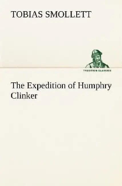 The Expedition of Humphry Clinker by T. (Tobias) Smollett