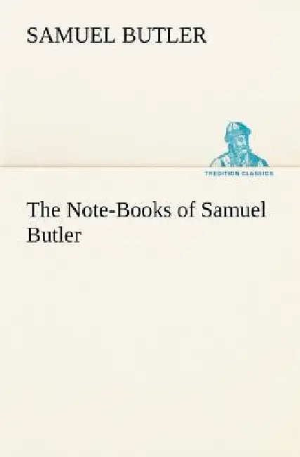 The Note-Books of Samuel Butler by Samuel Butler