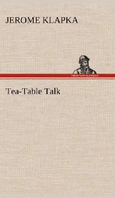 Tea-Table Talk by Jerome K. (Jerome Klapka) Jerome