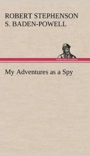 My Adventures as a Spy by Robert Stephens Baden-Powell of Gilwell