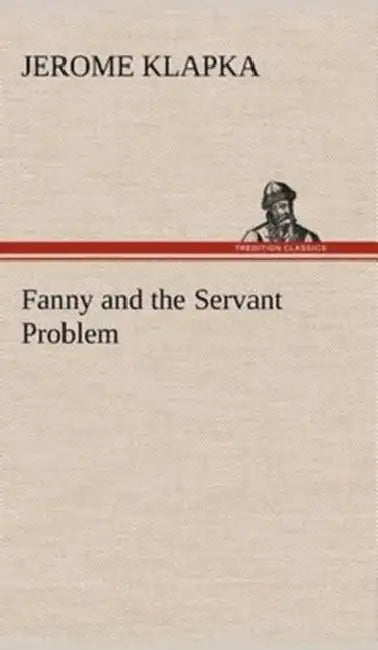 Fanny and the Servant Problem by Jerome K. (Jerome Klapka) Jerome