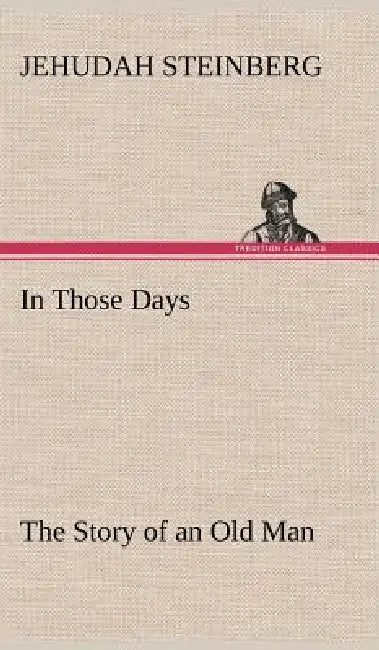 In Those Days The Story of an Old Man by Jehudah Steinberg