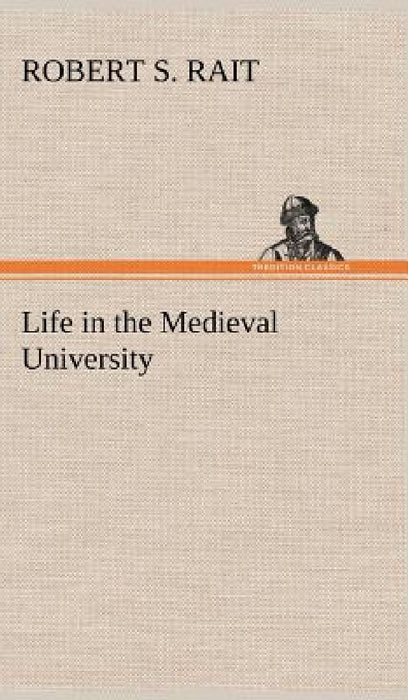 Life in the Medieval University by Robert S Rait