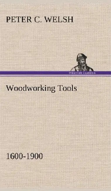 Woodworking Tools 1600-1900 by Peter C. Welsh