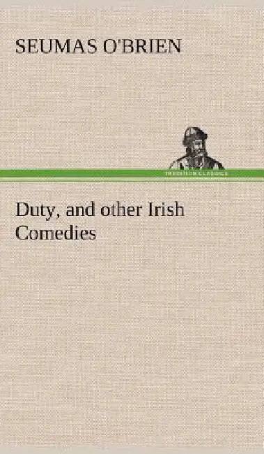 Duty, and other Irish Comedies by Seumas O'Brien