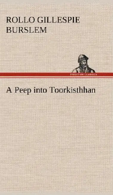 A Peep into Toorkisthhan by Rollo Gillespie Burslem