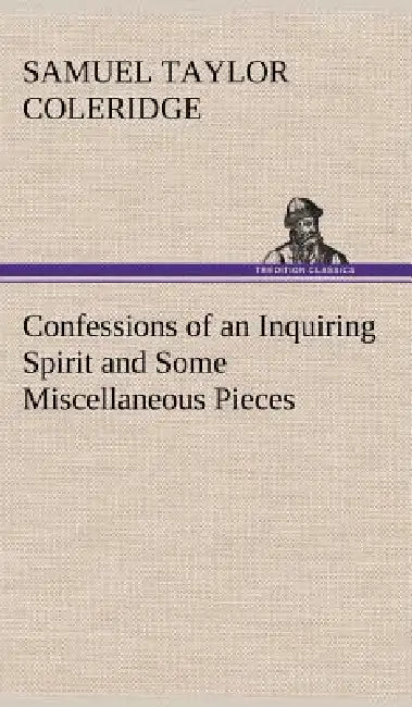 Confessions of an Inquiring Spirit and Some Miscellaneous Pieces by Samuel Taylor Coleridge