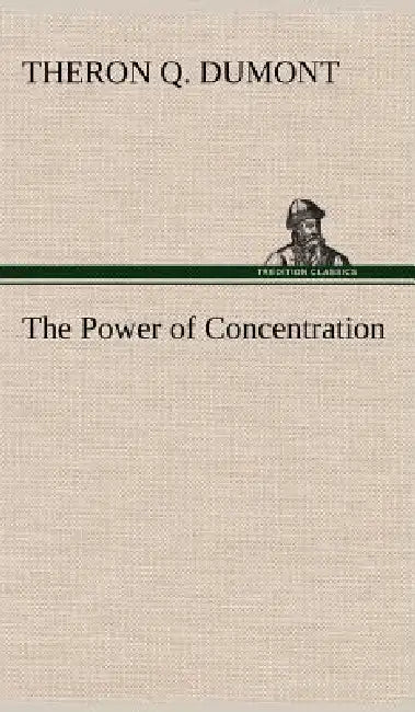 The Power of Concentration by Theron Q. Dumont