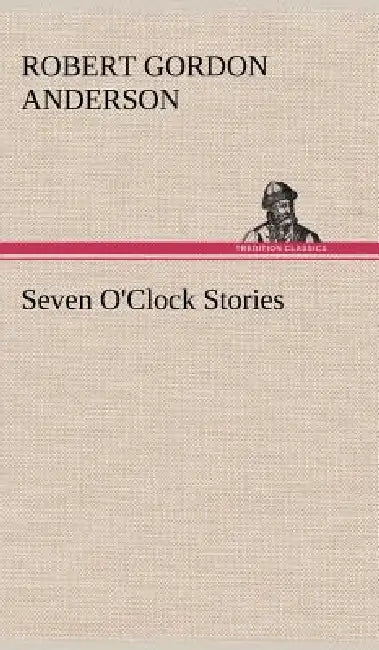 Seven O'Clock Stories by Robert Gordon Anderson