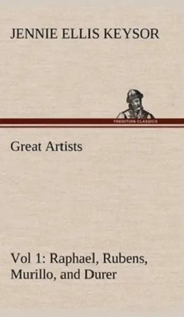 Great Artists, Vol 1. Raphael, Rubens, Murillo, and Durer by Jennie Ellis Keysor