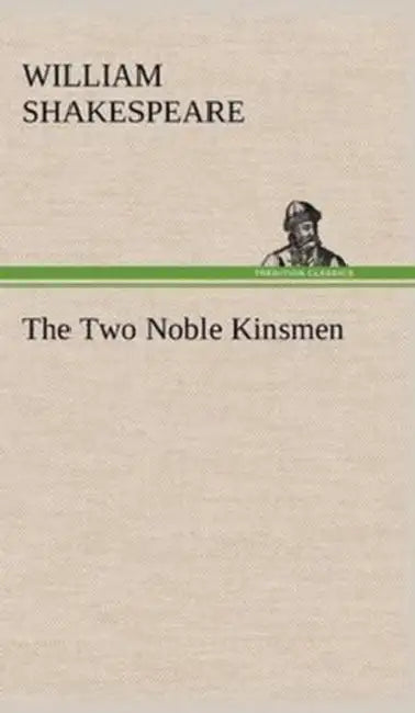 The Two Noble Kinsmen by Shakespeare (Spurious and Doubtful Works
