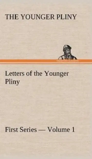 Letters of the Younger Pliny, First Series - Volume 1 by Pliny