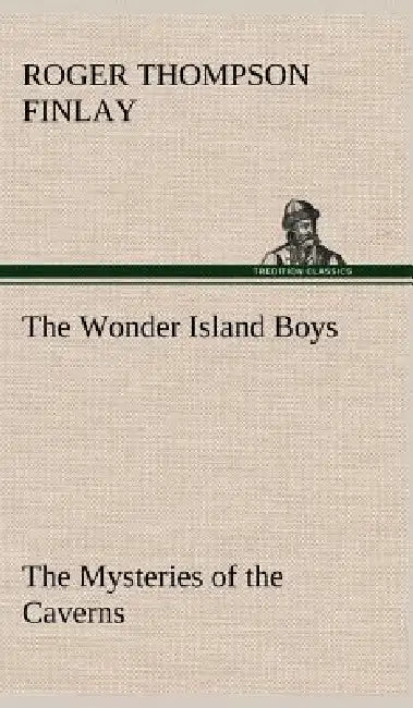The Wonder Island Boys: The Mysteries of the Caverns by Roger Thompson Finlay