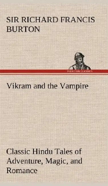 Vikram and the Vampire; Classic Hindu Tales of Adventure, Magic, and Romance by Richard Francis Burton