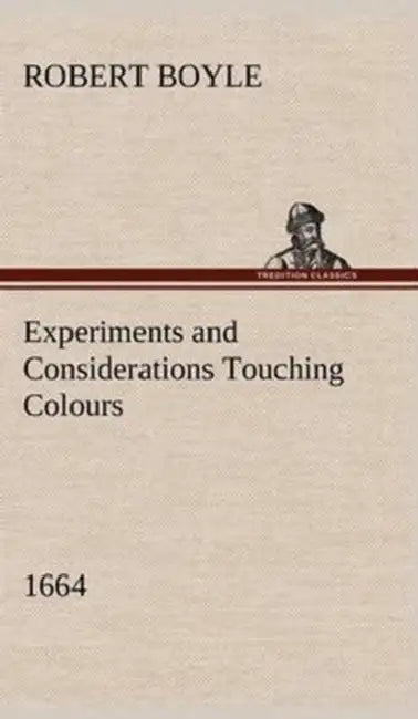 Experiments and Considerations Touching Colours (1664) by Robert Boyle