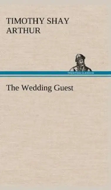 The Wedding Guest by T. S. (Timothy Shay) Arthur