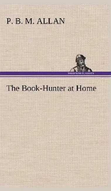 The Book-Hunter at Home by P. B. M. Allan