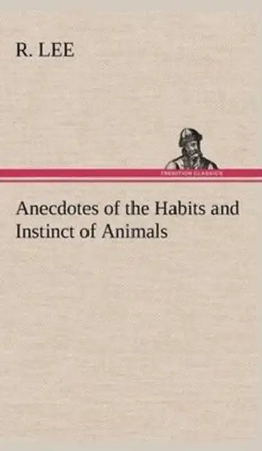 Anecdotes of the Habits and Instinct of Animals by R. Lee