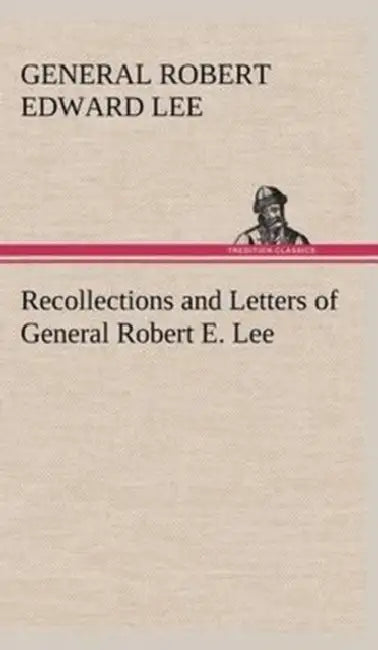 Recollections and Letters of General Robert E. Lee by General Robert Edward Lee