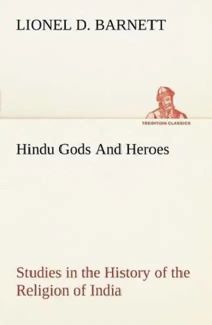 Hindu Gods And Heroes Studies in the History of the Religion of India by Lionel D. Barnett