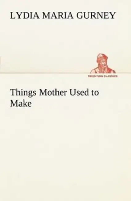 Things Mother Used to Make by Lydia Maria Gurney