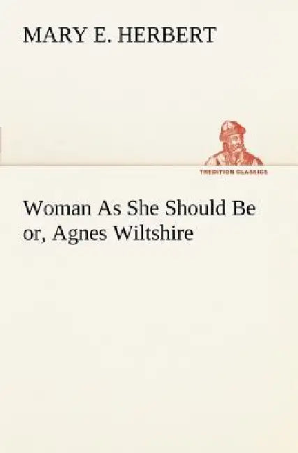 Woman As She Should Be or, Agnes Wiltshire by Mary E. Herbert
