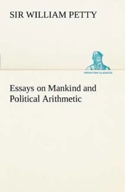 Essays on Mankind and Political Arithmetic by William Petty