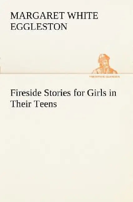 Fireside Stories for Girls in Their Teens by Margaret W. (Margaret White) Eggleston