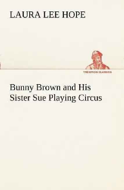 Bunny Brown and His Sister Sue Playing Circus by Laura Lee Hope