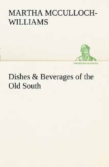 Dishes & Beverages of the Old South by Martha McCulloch-Williams