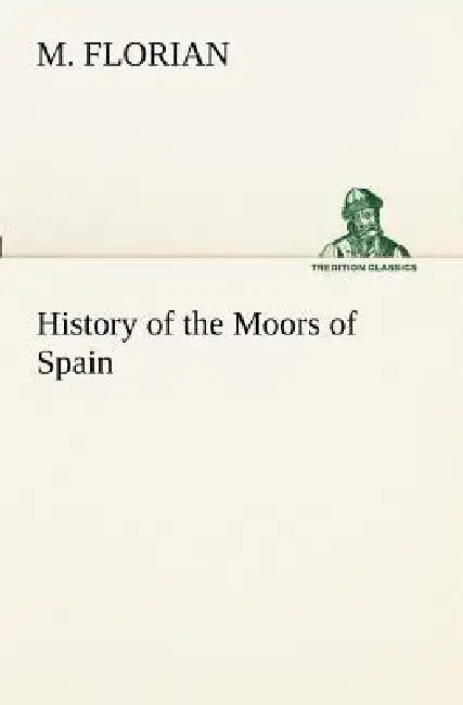 History of the Moors of Spain by M. Florian
