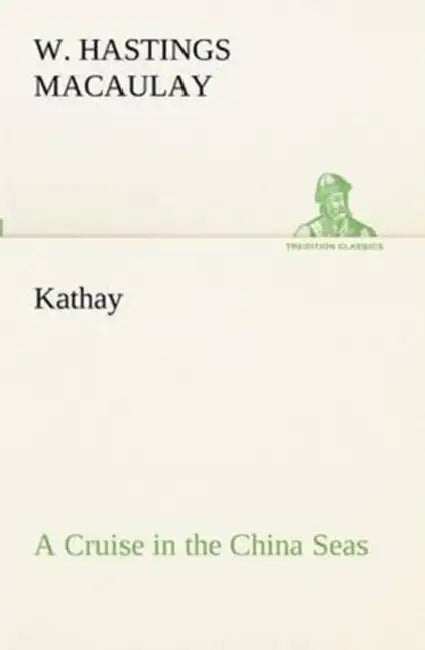 Kathay: A Cruise in the China Seas by W. Hastings Macaulay