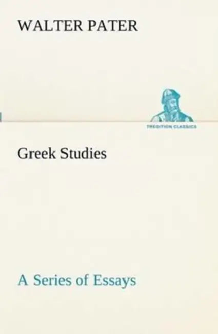 Greek Studies: a Series of Essays by Walter Pater