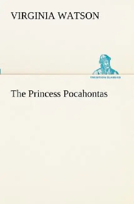 The Princess Pocahontas by Virginia Watson