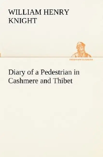 Diary of a Pedestrian in Cashmere and Thibet by William Henry Knight