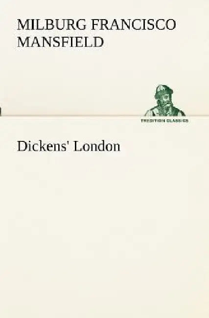 Dickens' London by M. F. (Milburg Francisco) Mansfield
