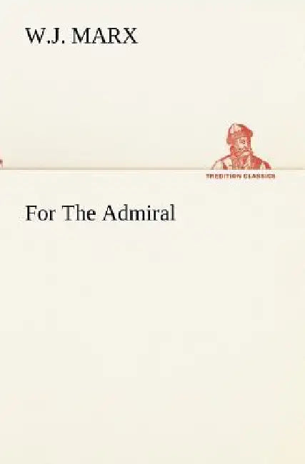 For The Admiral by W. J. Marx