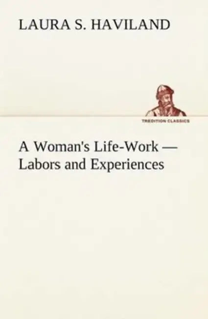 A Woman's Life-Work - Labors and Experiences by Laura S. Haviland