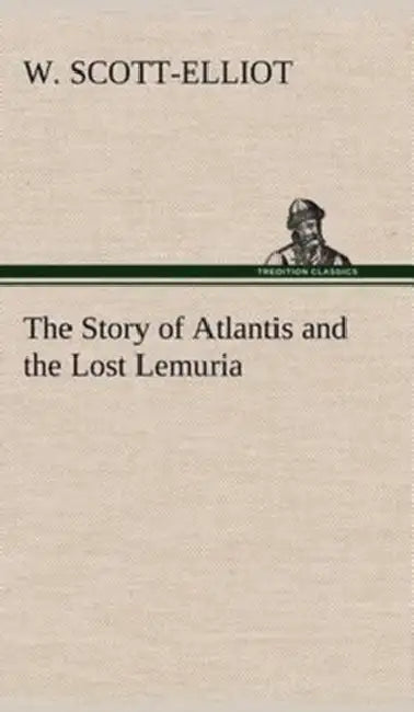 The Story of Atlantis and the Lost Lemuria by W. Scott-Elliot