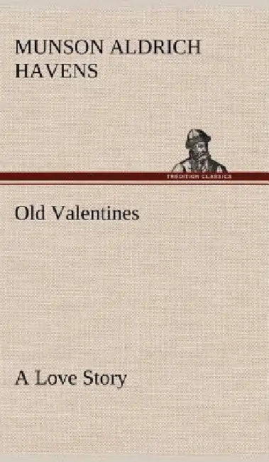Old Valentines A Love Story by Munson Aldrich Havens