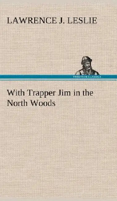 With Trapper Jim in the North Woods by Lawrence J. Leslie