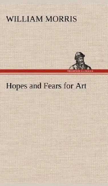 Hopes and Fears for Art by William Morris