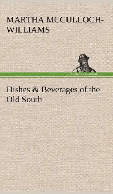 Dishes & Beverages of the Old South by Martha McCulloch-Williams